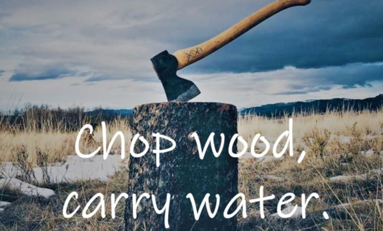 chop wood carry water